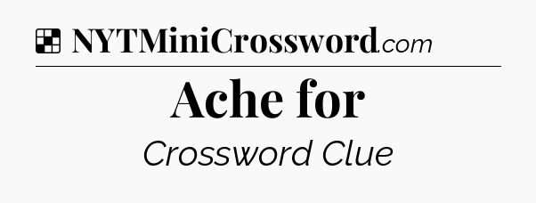 Solution: Ache for - NYT Crossword