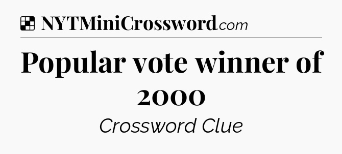Solution: Popular vote winner of 2000 - NYT Crossword