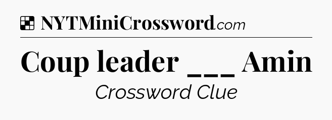 Solution: Coup leader ___ Amin - NYT Crossword