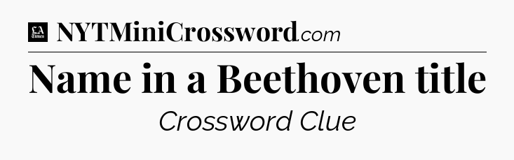Name in a Beethoven title - LA Times Crossword
