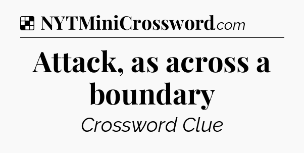 Solution: Attack, as across a boundary - NYT Crossword