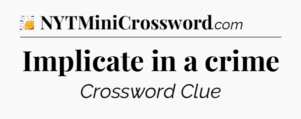 Implicate in a crime - 7 Little Words