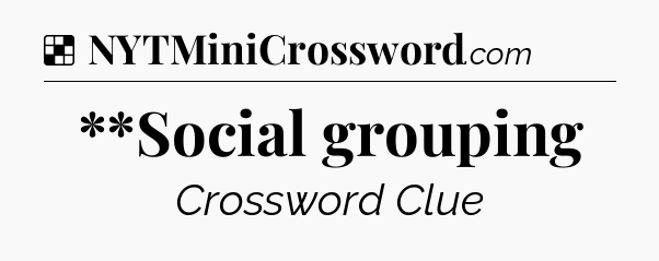 Solution: **Social grouping - NYT Crossword