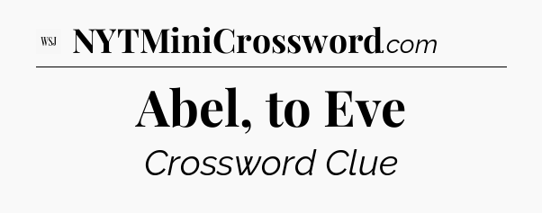 Abel, to Eve - WSJ Crossword