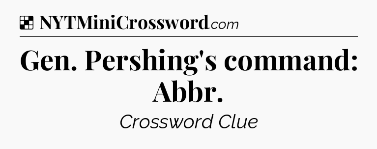 Solution: Gen. Pershing's command: Abbr - NYT Crossword