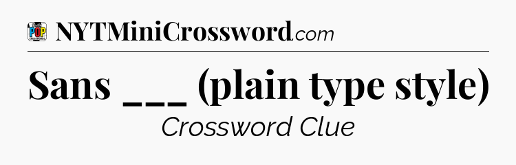 Sans ___ (plain type style) Crossword Clue