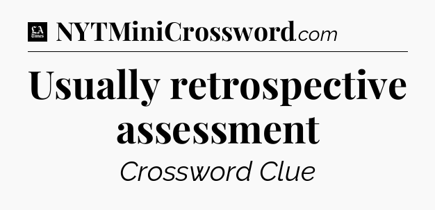 Usually retrospective assessment - LA Times Crossword