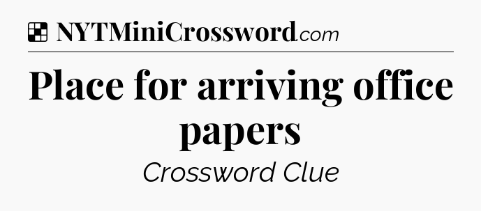 Solution: Place for arriving office papers - NYT Crossword