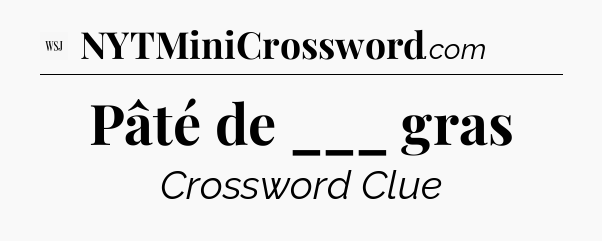 Pâté de ___ gras - WSJ Crossword