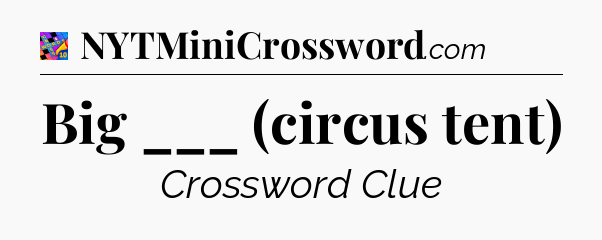 Big ___ (circus tent) Crossword Clue