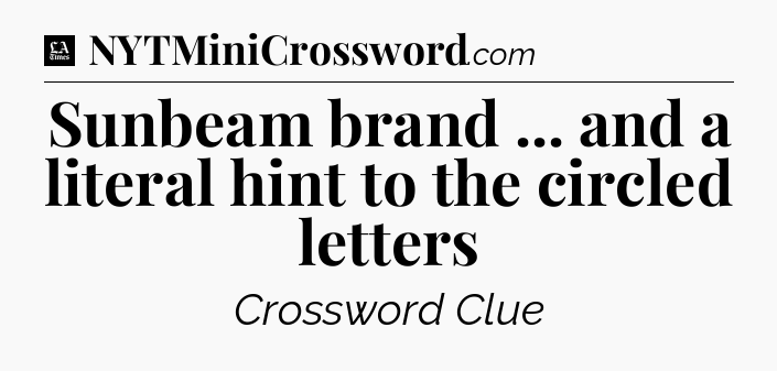 Sunbeam brand ... and a literal hint to the circled letters - LA Times Crossword