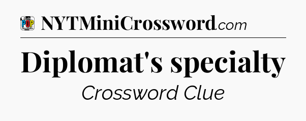 Diplomat's specialty Crossword Clue