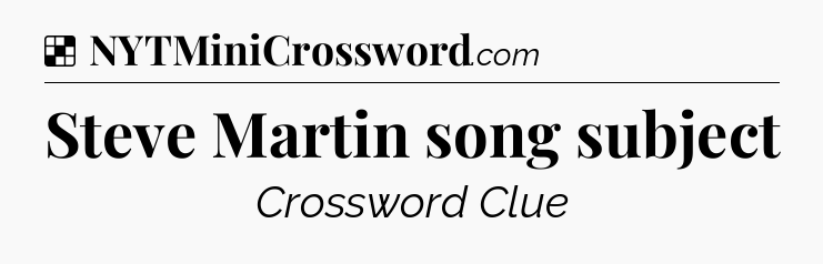 Solution: Steve Martin song subject - NYT Crossword