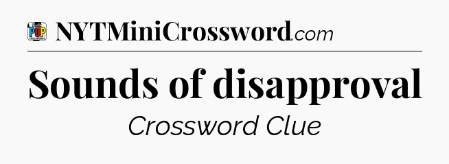 Sounds of disapproval Crossword Clue