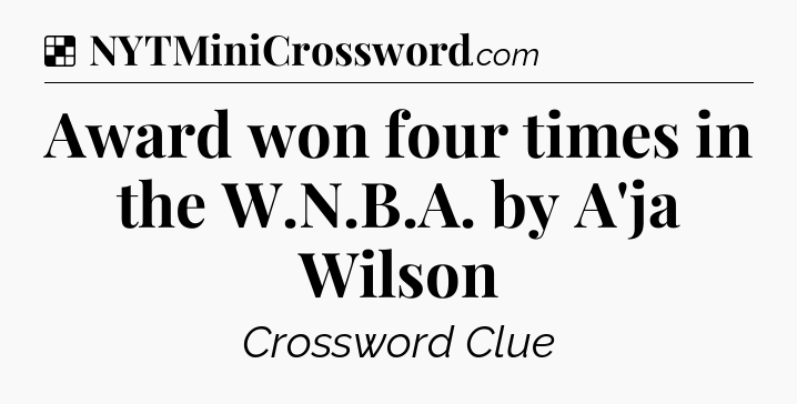Solution: Award won four times in the W.N.B.A. by A'ja Wilson - NYT Crossword