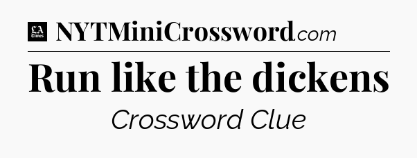 Run like the dickens - LA Times Crossword