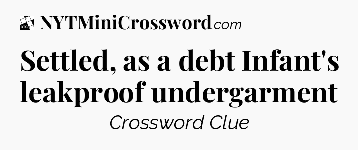 Settled, as a debt  Infant's leakproof undergarment - Daily Themed Classic Crossword