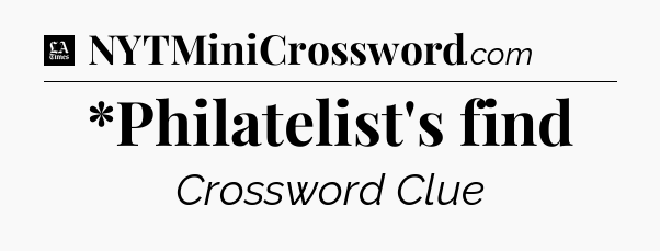 *Philatelist's find - LA Times Crossword