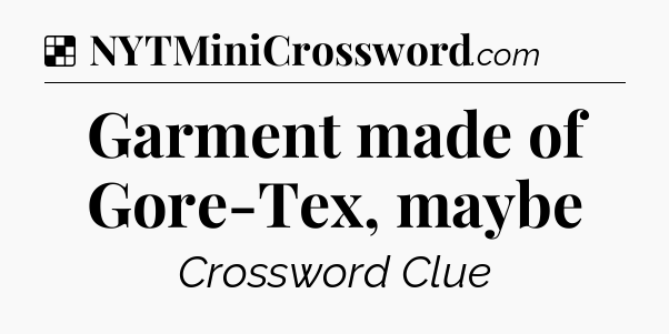 Solution: Garment made of Gore-Tex, maybe - NYT Crossword