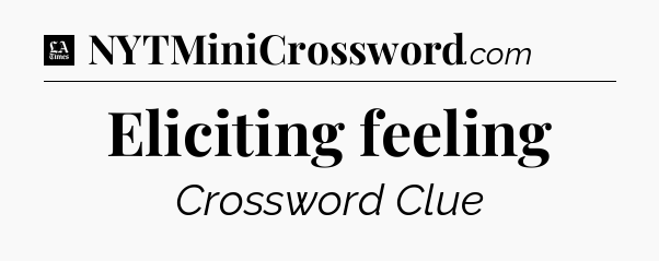 Eliciting feeling - LA Times Crossword