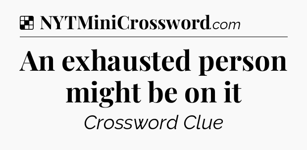Solution: An exhausted person might be on it - NYT Crossword
