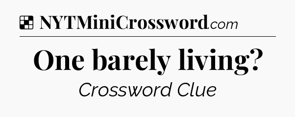 Solution: One barely living - NYT Crossword