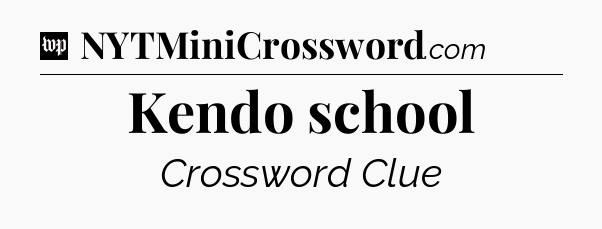 Kendo school Crossword Clue