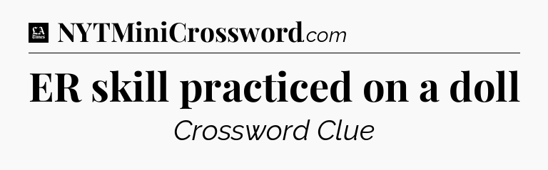 ER skill practiced on a doll - LA Times Crossword