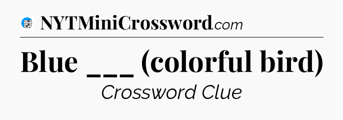 Blue ___ (colorful bird) Crossword Clue