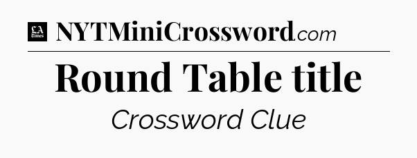 Round Table title - LA Times Crossword