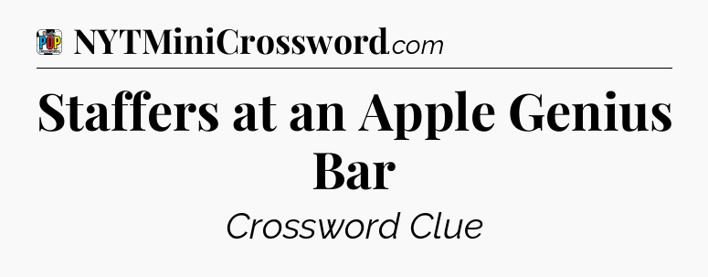 Staffers at an Apple Genius Bar Crossword Clue