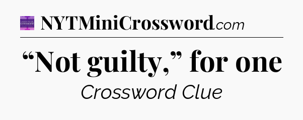 “Not guilty,” for one - Thomas Joseph Crossword