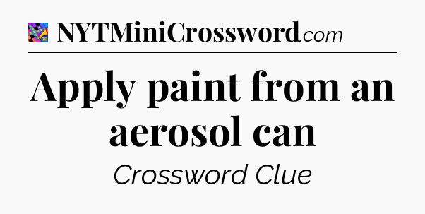 Apply paint from an aerosol can Crossword Clue
