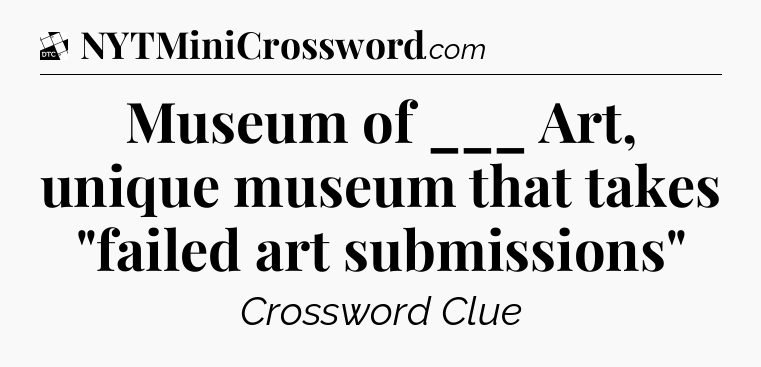 Museum of ___ Art, unique museum that takes 