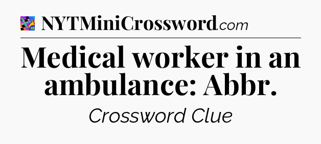 Medical worker in an ambulance: Abbr Crossword Clue