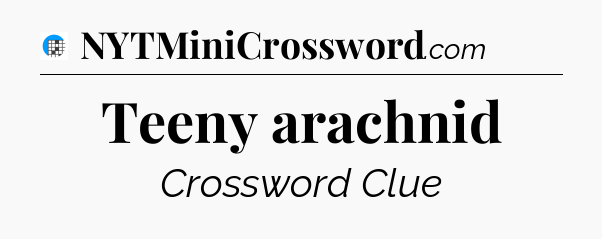 Teeny arachnid Crossword Clue