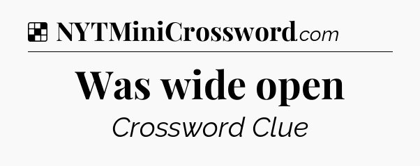 Solution: Was wide open - NYT Crossword