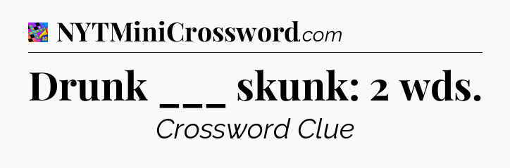 Drunk ___ skunk: 2 wds Crossword Clue