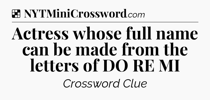 Solution: Actress whose full name can be made from the letters of DO RE MI - NYT Crossword