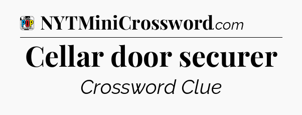 Cellar door securer Crossword Clue