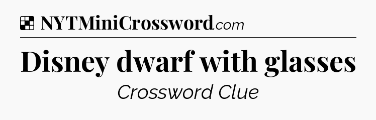 Solution: Disney dwarf with glasses - NYT Crossword