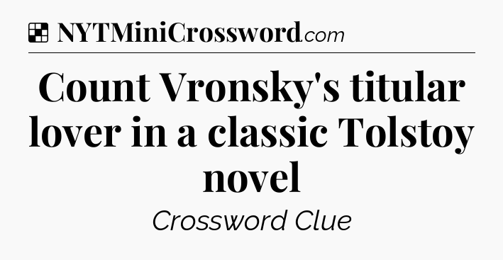 Solution: Count Vronsky's titular lover in a classic Tolstoy novel  - NYT Crossword