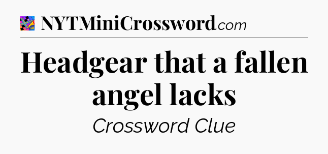 Headgear that a fallen angel lacks Crossword Clue