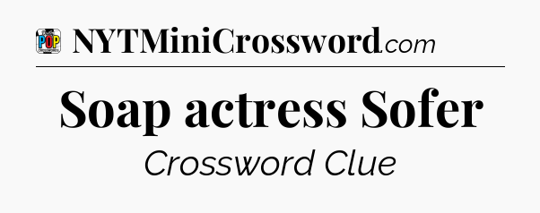 Soap actress Sofer Crossword Clue