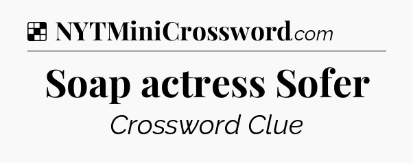 Solution: Soap actress Sofer - NYT Crossword
