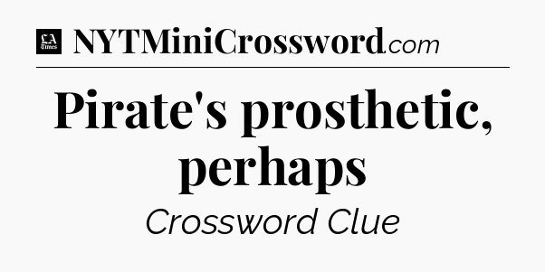 Pirate's prosthetic, perhaps - LA Times Crossword