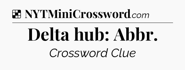 Solution: Delta hub: Abbr - NYT Crossword
