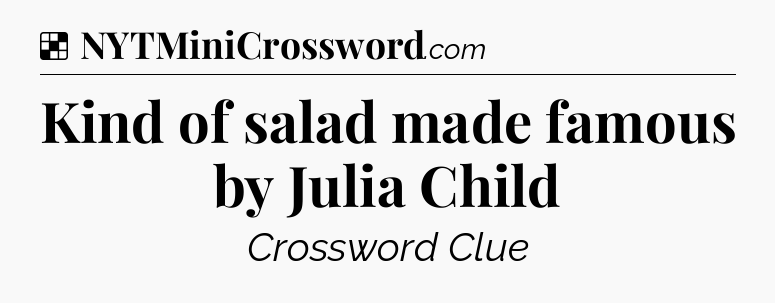 Solution: Kind of salad made famous by Julia Child - NYT Crossword