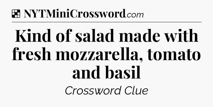 Solution: Kind of salad made with fresh mozzarella, tomato and basil - NYT Crossword