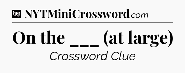 On the ___ (at large) Crossword Clue